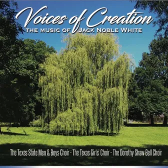 Voices of Creation: The Music of Jack Noble White by The Texas Girls Choir