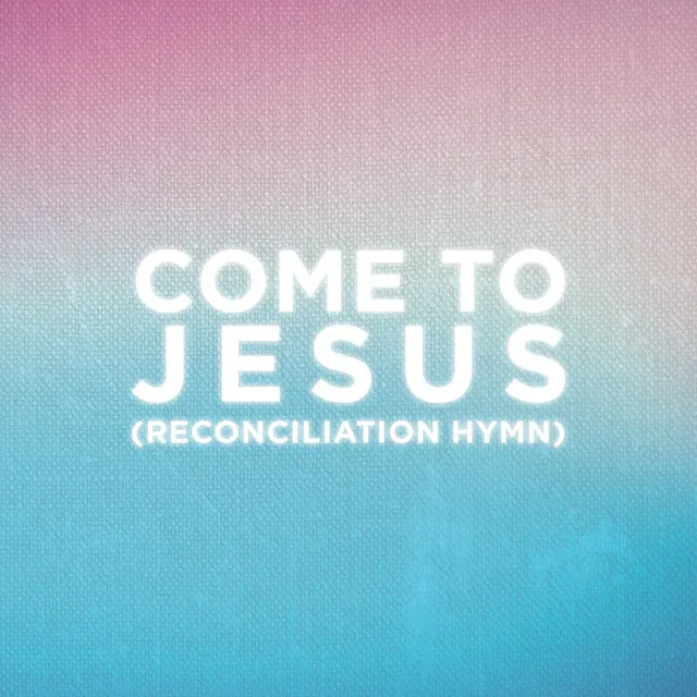 Come To Jesus (Reconciliation Hymn) - Worship Mix