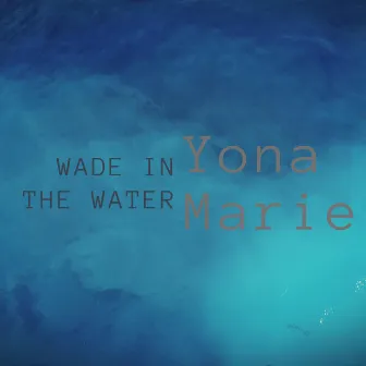 Wade In The Water by Yona Marie