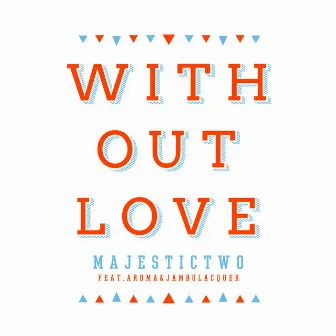 Without Love (feat. Aruma & Jambo Lacquer) by Majestic Two