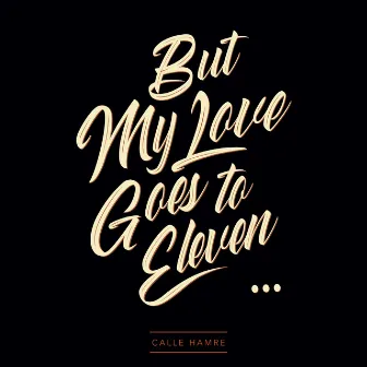 But My Love Goes to Eleven by Calle Hamre