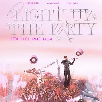 Bữa Tiệc Phù Hoa (Light Up The Party) by Hoàng Rob