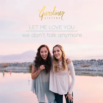 Let Me Love You / We Don't Talk Anymore by Gardiner Sisters