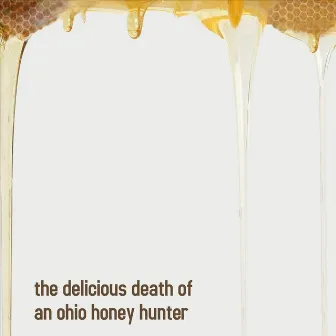 The Delicious Death of an Ohio Honey Hunter by Aaron White