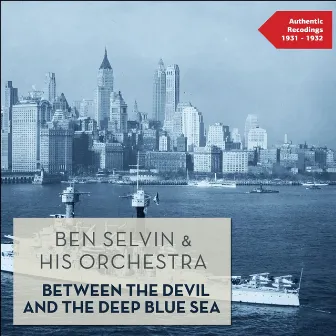 Between the Devil and the Deep Blue Sea (Authentic Recordings 1931 - 1932) by Ben Selvin & His Orchestra