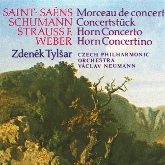 Weber: Concertino in E Minor - Strauss: Horn Concerto in C Minor - Saint-Saëns: Morceau de concert - Schumann: Concertstück by Zdeněk Tylšar