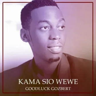 Kama Sio Wewe by Goodluck Gozbert