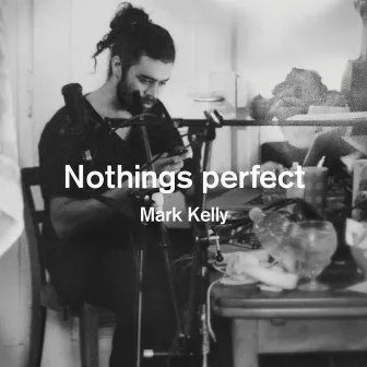 Nothings Perfect by Mark Kelly