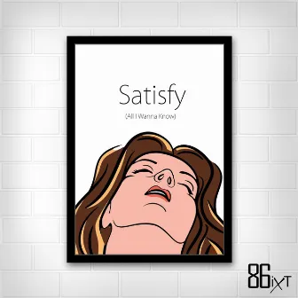 Satisfy (All I Wanna Know) by 86ixt