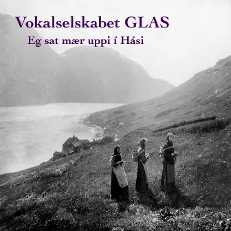 Eg sat mær uppi í Hási by Vokalselskabet Glas