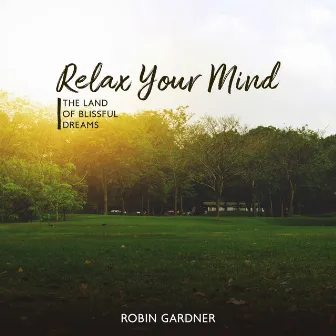 The Land of Blissful Dreams: Relax Your Mind by Robin Gardner