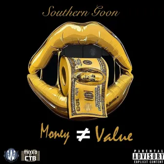 Money ≠ Value by Southern Goon