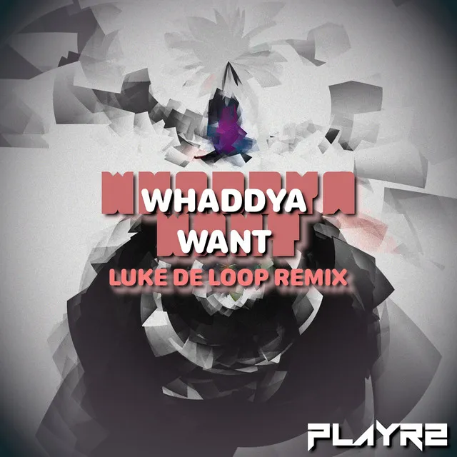 Whaddya Want - Luke De Loop Remix