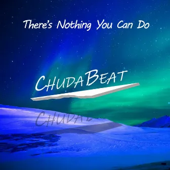 There's Nothing You Can Do by ChudaBeat