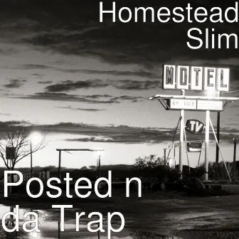 Posted n da Trap by Homestead Slim