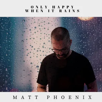 Only Happy When It Rains by Matt Phoenix