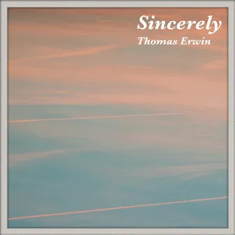 Sincerely by Thomas Erwin