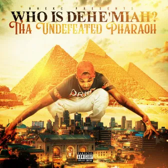 Who Is Dehe'miah? Tha Undefeated Pharaoh by Dehe Miah