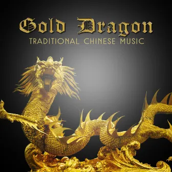 Gold Dragon: Traditional Chinese Music – Essence of Oriental Melody, Tibetan Sounds, Asian Harmony, Healing Therapy by Guo Yang Peng