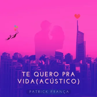 Te Quero pra Vida (Acústico) by Patrick França