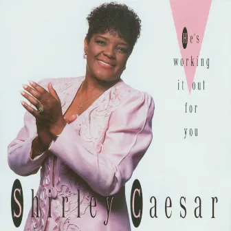 He's Working It Out for You by Shirley Caesar