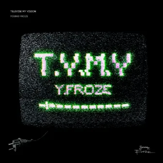 Televise My Vision by Young Froze