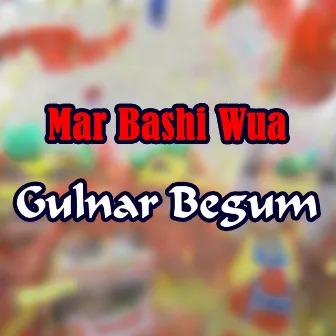 Mar Bashi Wua by Gulnar Begum