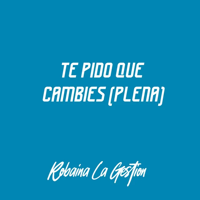 Te Pido Que Cambies (Plena)