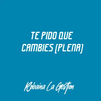 Te Pido Que Cambies (Plena) by Robaina La Gestion