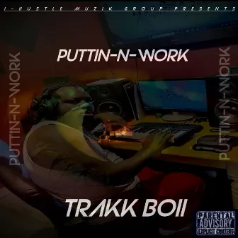 Puttin-N-Work by Trakk Boii