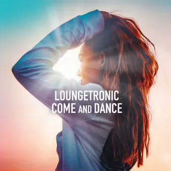 Come and Dance by Loungetronic