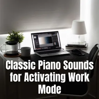 Classic Piano Sounds for Activating Work Mode by Work Music Bliss