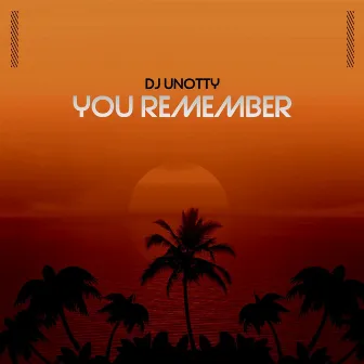 You Remember by Dj Unotty