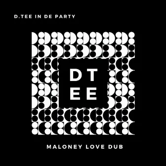 Maloney Love Dub by D.Tee In De Party