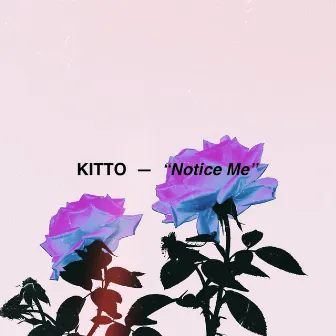 Notice Me by Kitto