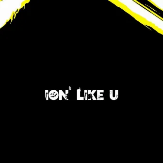 ION’ LIKE U by Cameron Blanchard