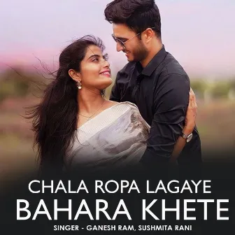 Chala Ropa Lagaye Bahara Khete by Ganesh Ram