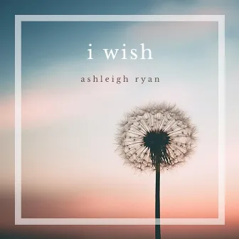 I Wish by Ashleigh Ryan