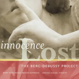 Innocence Lost: The Berg-Debussy Project by Mary Nessinger