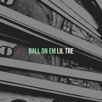 Ball on 'em by Lil Tre