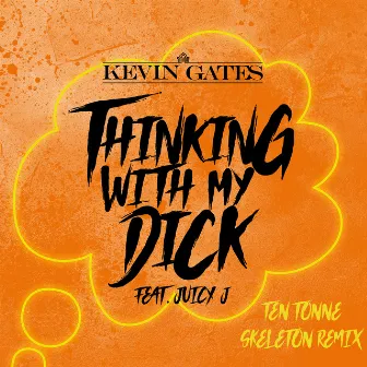 Thinking with My Dick (feat. Juicy J) [TEN TONNE SKELETON Remix] by TEN TONNE SKELETON