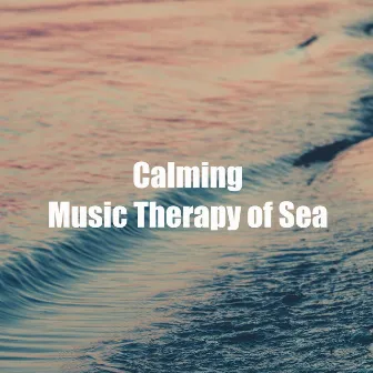 Calming Music Therapy of Sea by Sea Sound