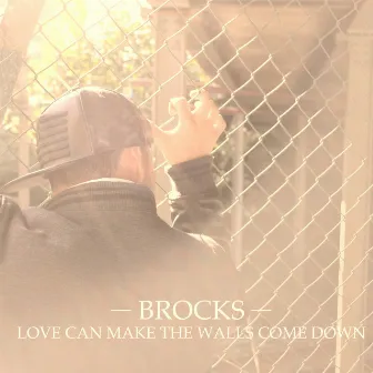 Love Can Make the Walls Come Down by Brocks