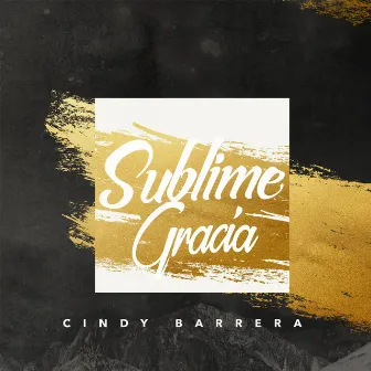 Sublime Gracia by Cindy Barrera