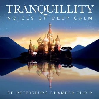 Tranquillity - Voices Of Deep Calm by St.Petersburg Chamber Choir