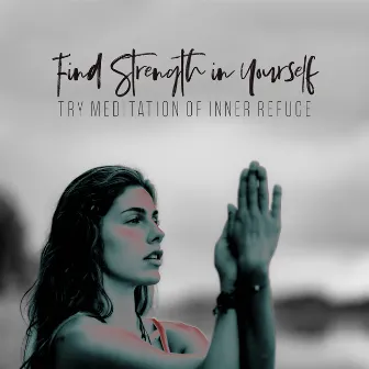 Find Strength in Yourself. Try Meditation of Inner Refuge by Meditation Music Artists