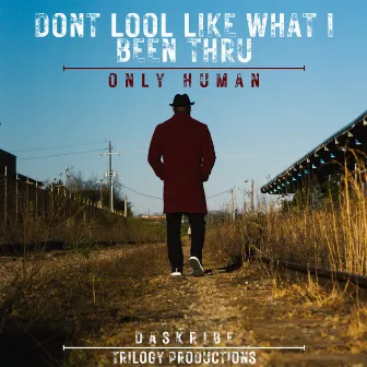 Don't Look Like What I Been Thru - Only Human by DaSkribe