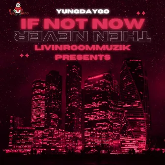 If Not Now Then Never by Yungdaygo