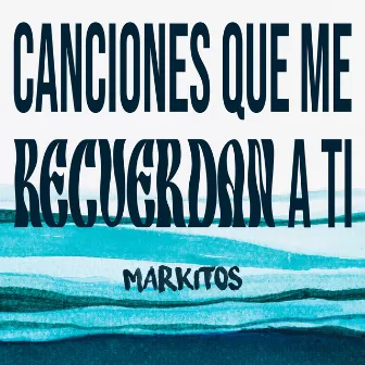 CANCIONES QUE ME RECUERDAN A TI by Markitos.gd