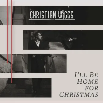 I'll Be Home for Christmas by Christian Wiggs